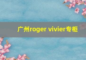 广州roger vivier专柜